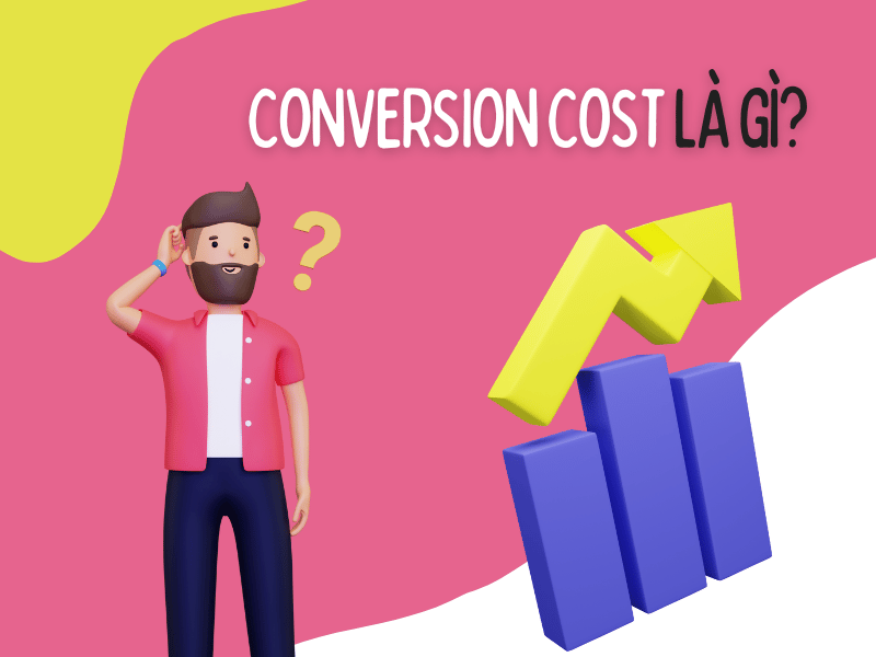 Conversion cost là gì? Phương pháp tăng Conversion cost 2023